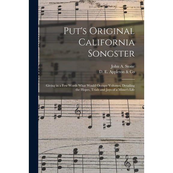 Put's Original California Songster: Giving in a Few Words What Would Occupy Volumes, Detailing the Hopes, Trials and Joys of a Miner's Life (Paperback)