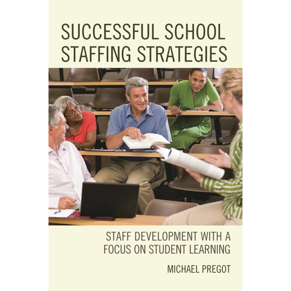 Successful School Staffing Strategies: Staff Development with a Focus on Student Learning, (Hardcover)