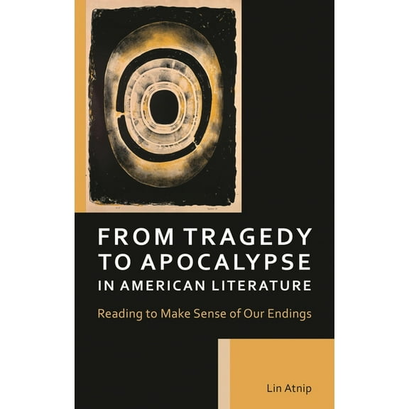 From Tragedy to Apocalypse in American Literature: Reading to Make Sense of Our Endings, (Hardcover)