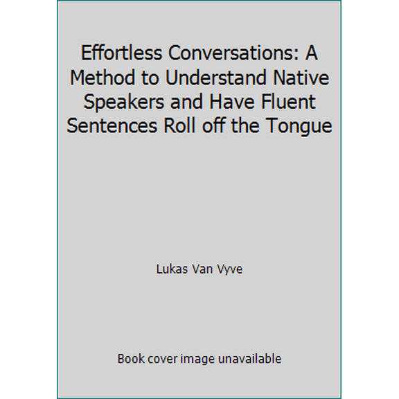 Pre-Owned Effortless Conversations: A Method to Understand Native Speakers and Have Fluent Sentences Roll off the Tongue (Paperback) 9082915103 9789082915105