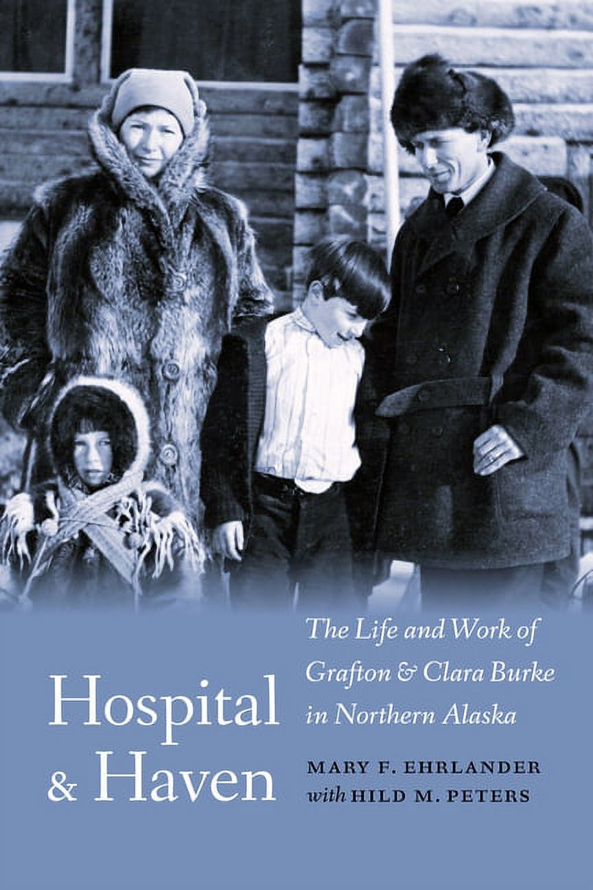 Hospital and Haven: The Life and Work of Grafton and Clara Burke in Northern Alaska, (Hardcover)