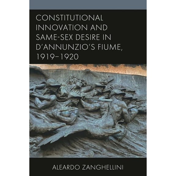 The Fairleigh Dickinson University Press Constitutional Innovation and Same-Sex Desire in d'Annunzio's Fiume, 1919-1920, (Hardcover)