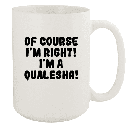 

Of Course I m Right! I m A Qualesha! - Ceramic 15oz White Mug White