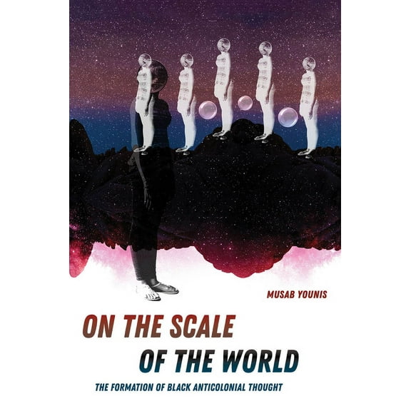 On the Scale of the World: The Formation of Black Anticolonial Thought, (Hardcover)
