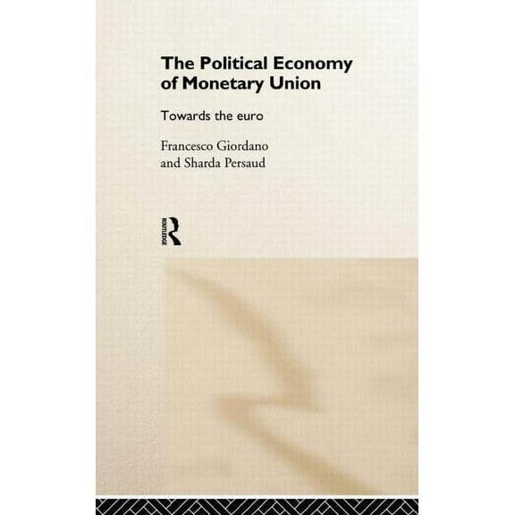 The Political Economy of Monetary Union: Towards the Euro, (Hardcover)