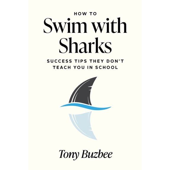 How to Swim with Sharks: Success Tips They Don't Teach You in School, (Paperback)