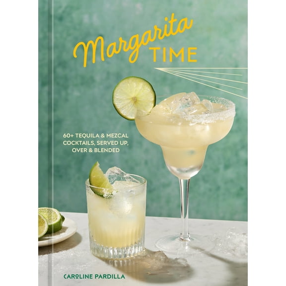 Margarita Time: 60  Tequila & Mezcal Cocktails, Served Up, Over & Blended, (Hardcover)