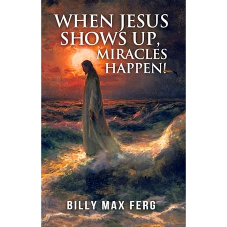 Pre-Owned When Jesus Shows Up Miracles Happen! (Paperback) 1949297365 9781949297362