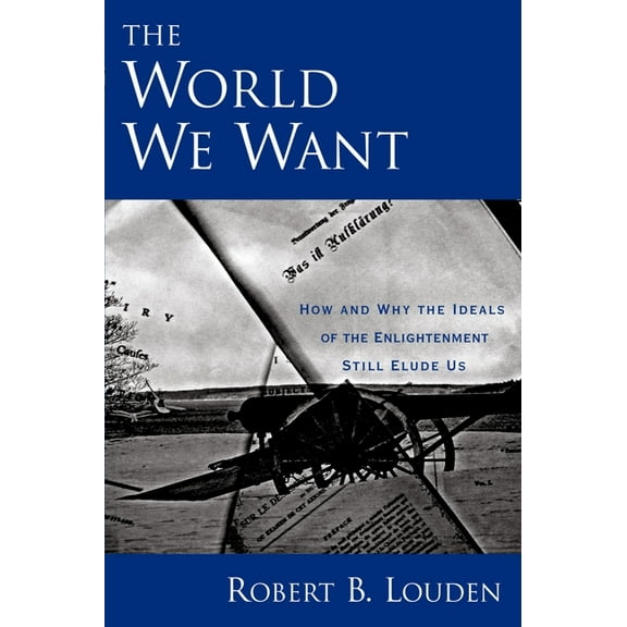 The World We Want: How and Why the Ideals of the Enlightenment Still Elude Us, (Paperback)