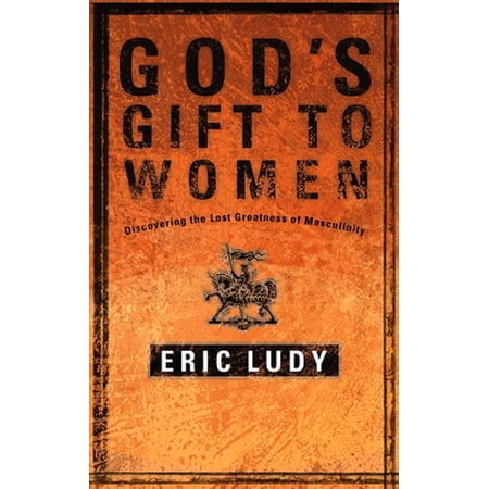 God s Gift to Women: Discovering the Lost Greatness of Masculinity (Paperback - Used) 1590522729