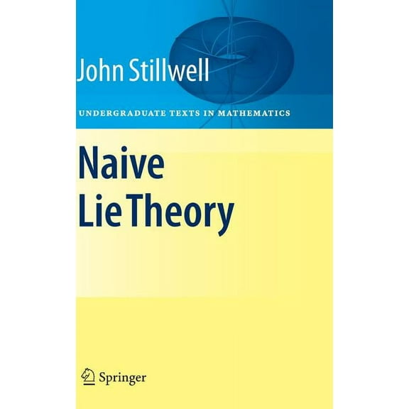 Undergraduate Texts in Mathematics Naive Lie Theory, (Hardcover)