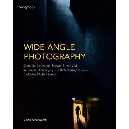 Wide-Angle Photography : Capturing Landscape, Portrait, Street, and Architectural Photographs with Wide-Angle Lenses (Including Tilt-Shift (Best Camera Lens For Portraits And Landscape)