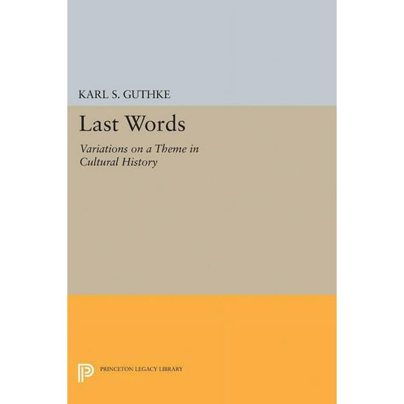 Princeton Legacy Library Last Words: Variations on a Theme in Cultural History, Book 5193, (Hardcover)