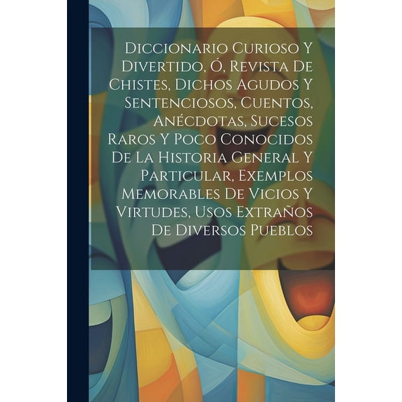 Diccionario Curioso Y Divertido, ?, Revista De Chistes, Dichos Agudos Y Sentenciosos, Cuentos, An?cdotas, Sucesos Raros Y Poco Conocidos De La Histori