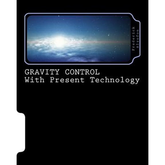 Pre-Owned Gravity Control with Present Technology (Paperback) by Dr Frederick Alzofon, David Alzofon
