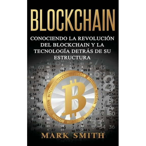 Criptomonedas Blockchain: Conociendo la RevoluciÃ³n del Blockchain y la TecnologÃ­a detrÃ¡s de su Estructura (Libro en EspaÃ±ol/Blockchain, Book 1, (Hardcover)