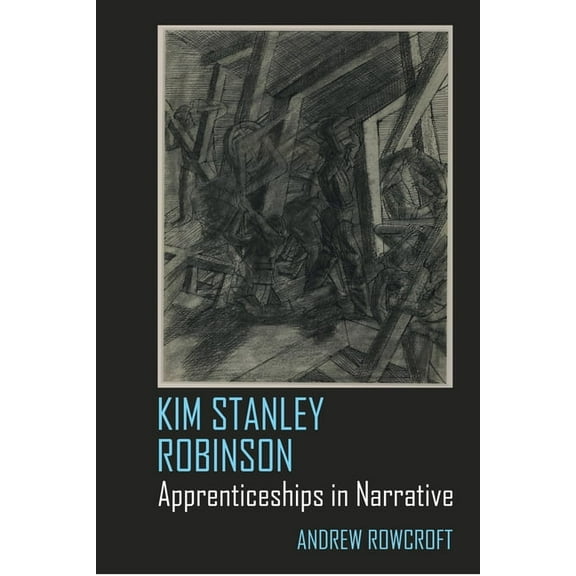 Liverpool Science Fiction Texts and Stud Kim Stanley Robinson: Apprenticeships in Narrative, Book 82, (Hardcover)