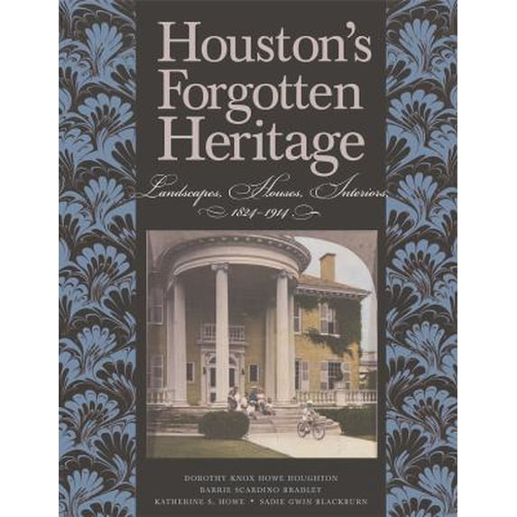 Pre-Owned Houston's Forgotten Heritage: Landscape, Houses, Interiors, 1824-1914 (Hardcover) 1623492467 9781623492465
