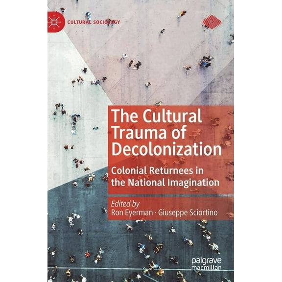 Cultural Sociology The Cultural Trauma of Decolonization: Colonial Returnees in the National Imagination, (Hardcover)