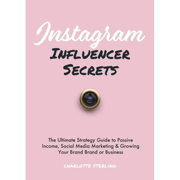 Instagram Influencer Secrets: The Ultimate Strategy Guide to ... Instagram Influencer Secrets: The Ultimate Strategy Guide to ...