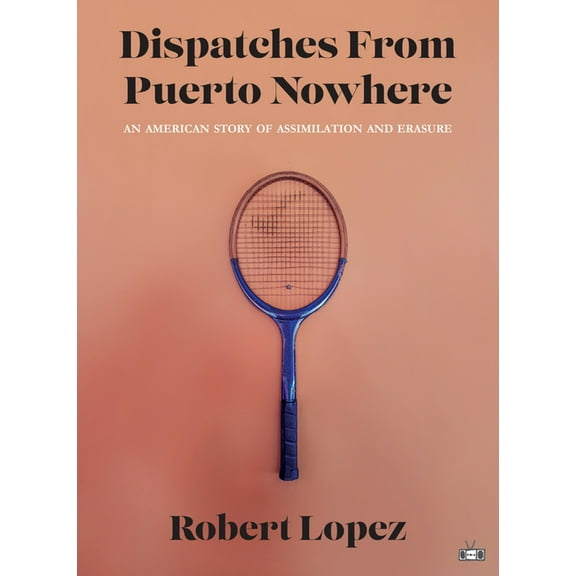 Dispatches from Puerto Nowhere: An American Story of Assimilation and Erasure, (Hardcover)