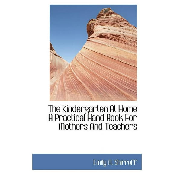 The Kindergarten at Home a Practical Hand Book for Mothers and Teachers (Hardcover)