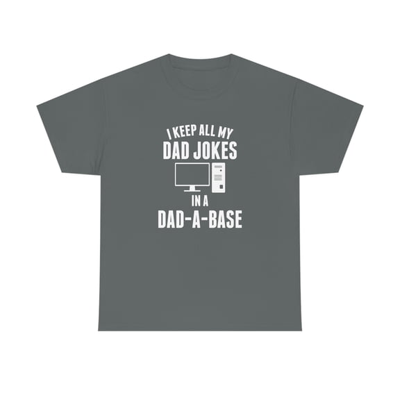 I Keep All My Dad Jokes In A Dad-A-Base - Funny Dad Joke Shirt - ID: 105