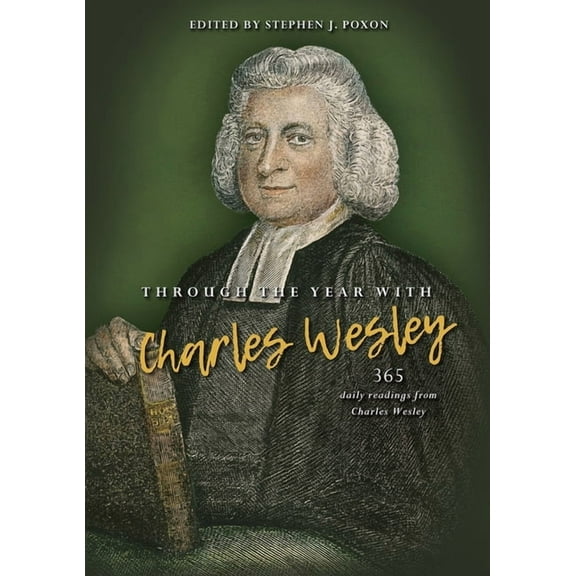 Through the Year with Charles Wesley: 365 Daily Readings from Charles Wesley, (Paperback)