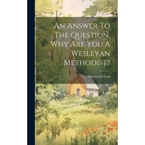 An Answer To The Question, Why Are You A Wesleyan Methodist? (Hardcover)