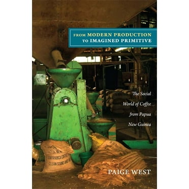 From Modern Production to Imagined Primitive: The Social World of Coffee from Papua New Guinea, (Paperback)
