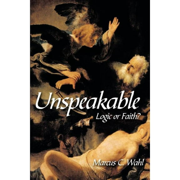 Unspeakable: Logic or Faith?, (Paperback)