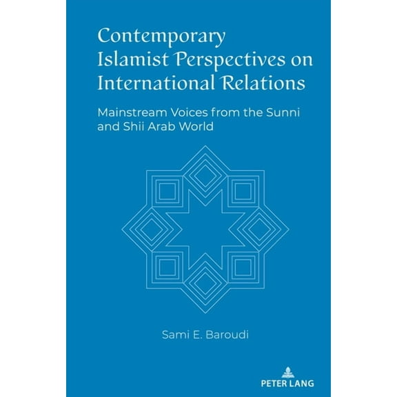 Contemporary Islamist Perspectives on International Relations: Mainstream Voices from the Sunni and Shii Arab World, (Hardcover)