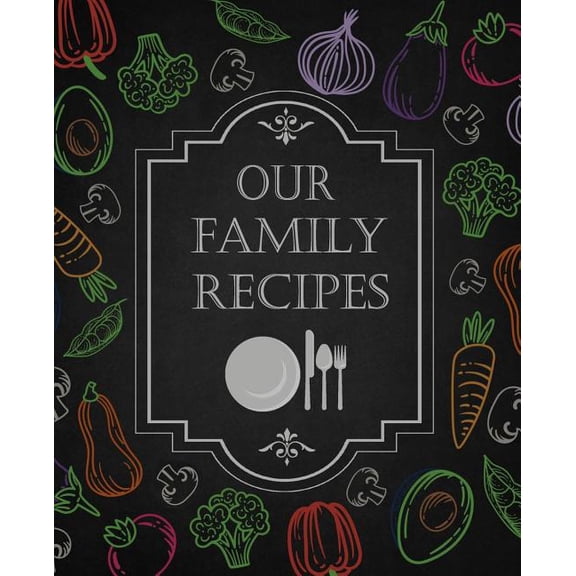 Our Family Recipes: 50 Main Courses & 10 Desserts Empty Cookbook for Recipes to Collect the Favorite Recipes You Love in Your Own Custom C