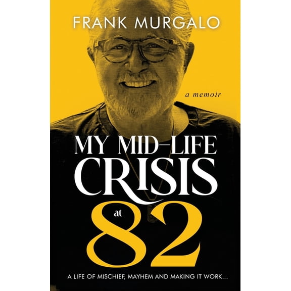 My Mid-life Crisis at 82: A Life of Mischief, Mayhem, and Making it Work..., (Paperback)