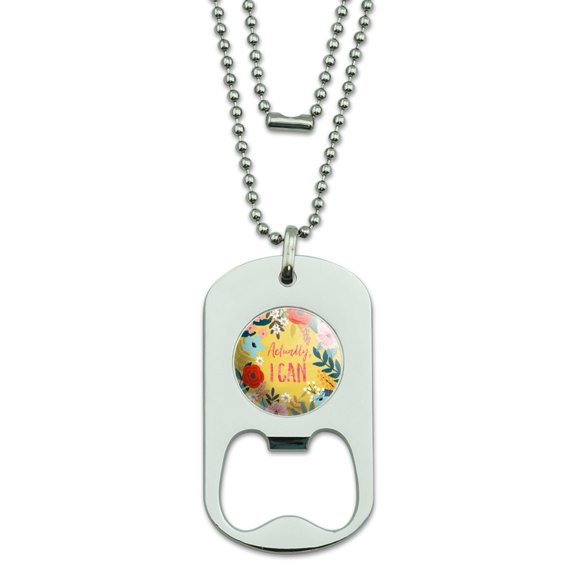 Actually I Can Empowerment Flowers Military Dog Tag Bottle Opener Pendant