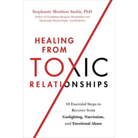 Pre-Owned Healing from Toxic Relationships: 10 Essential Steps to Recover from Gaslighting, Narcissism, and Emotional Abuse (Paperback) 0306847256 9780306847257