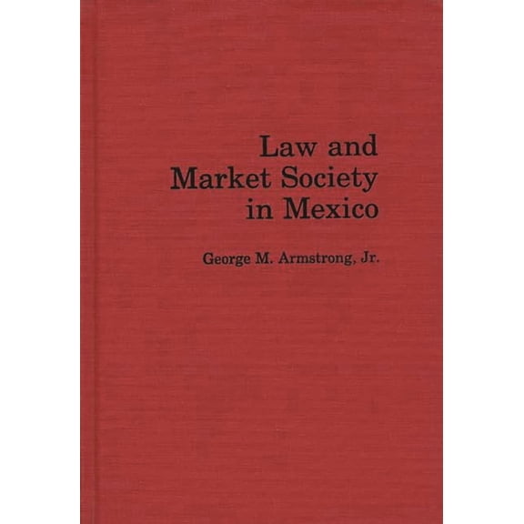 Law and Market Society in Mexico, (Hardcover)