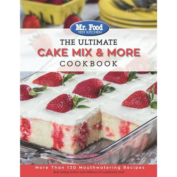 Ultimate Cookbook Mr Food Test Kitchen The Ultimate Cake Mix More Cookbook More Than 130 Mouthwatering Recipes Series 2 Paperback Walmart Com Walmart Com