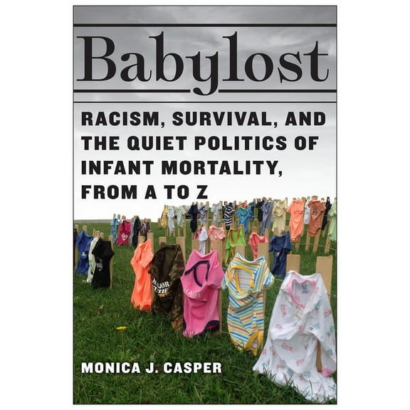 Babylost: Racism, Survival, and the Quiet Politics of Infant Mortality, from A to Z, (Paperback)