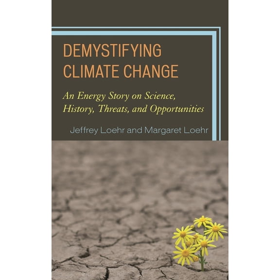 Demystifying Climate Change: An Energy Story on Science, History, Threats, and Opportunities, (Hardcover)