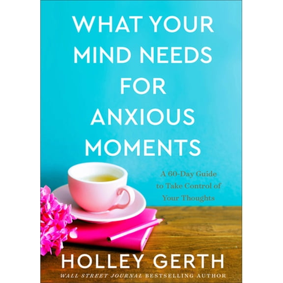Pre-Owned What Your Mind Needs for Anxious Moments: A 60-Day Guide to Take Control of Your Thoughts (Hardcover) 0800738543 9780800738549