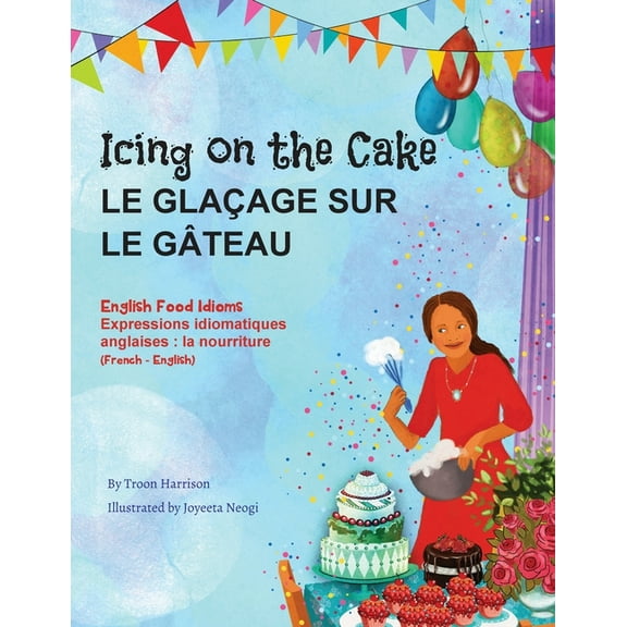 Language Lizard Bilingual Idioms: Icing on the Cake - English Food Idioms (French-English): Le Glaçage Sur le Gâteau (français - anglais) (Paperback)