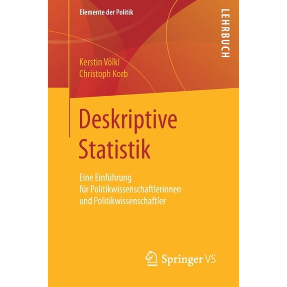Elemente Der Politik Deskriptive Statistik: Eine Einführung Für Politikwissenschaftlerinnen Und Politikwissenschaftler, (Paperback)