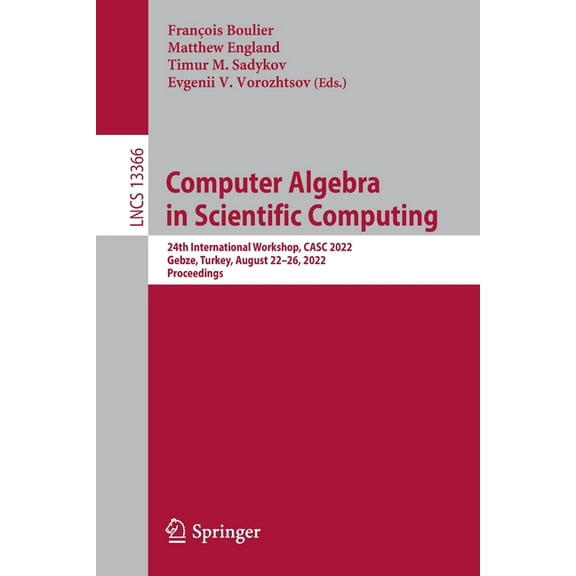 Lecture Notes in Computer Science Computer Algebra in Scientific Computing: 24th International Workshop, Casc 2022, Gebze, Turkey, August 22-26, 2022, Pro, Book 13366, (Paperback)