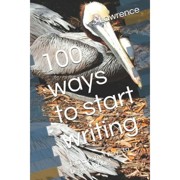 100 ways to start writing : 100 creative ways to begin writing! (Paperback)