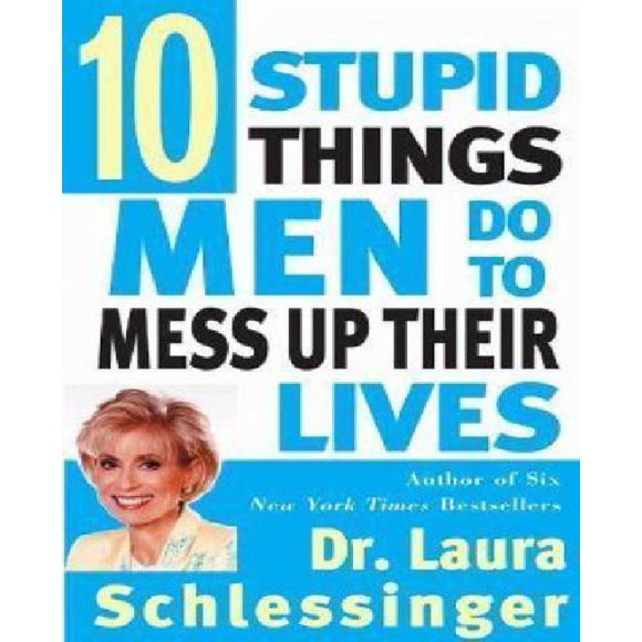 Dix Choses Stupides Que les Hommes Font pour Gâcher Leur Vie par Schlessinger, Laura