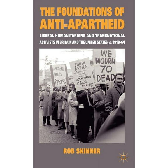 The Foundations of Anti-Apartheid: Liberal Humanitarians and Transnational Activists in Britain and the United States, C, (Hardcover)