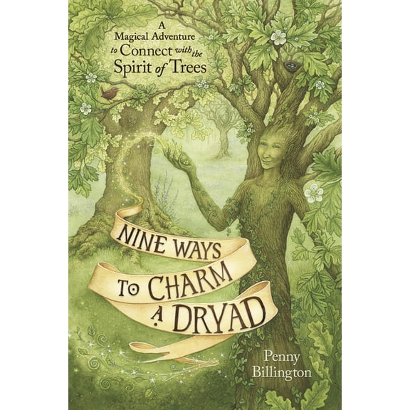 Nine Ways to Charm a Dryad: A Magical Adventure to Connect with the Spirit of Trees, (Paperback)