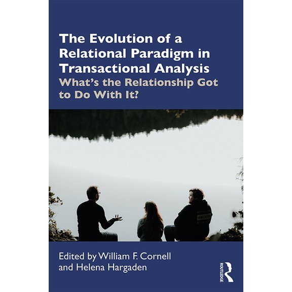 The Evolution of a Relational Paradigm in Transactional Analysis: What's the Relationship Got to Do With It?, (Paperback)