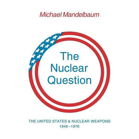 The Nuclear Question: The United States and Nuclear Weapons, 1946 1976, (Paperback)